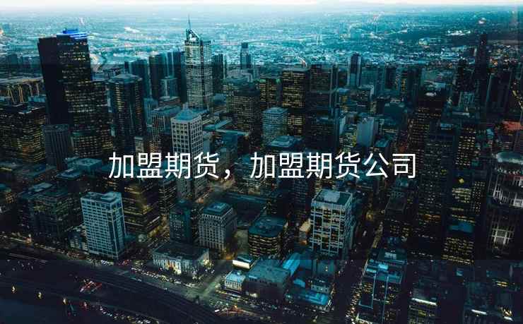 加盟期货，加盟期货公司