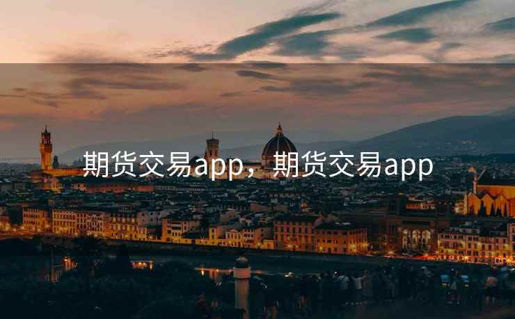期货交易app,期货交易app