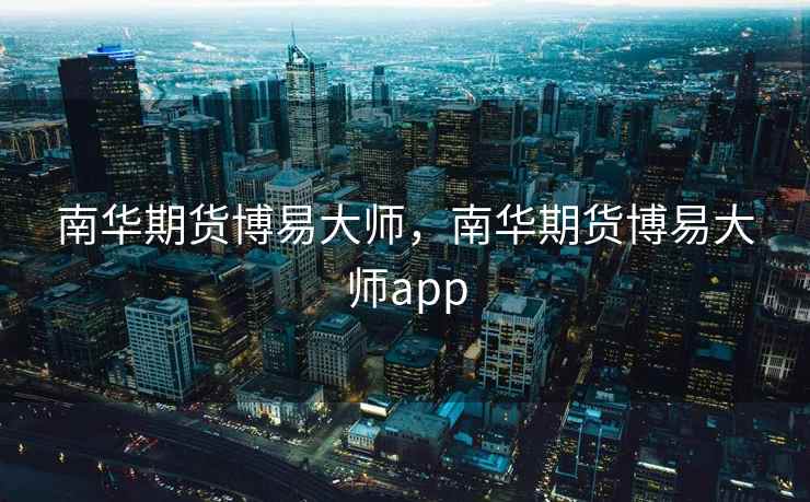 南华期货博易大师,南华期货博易大师app