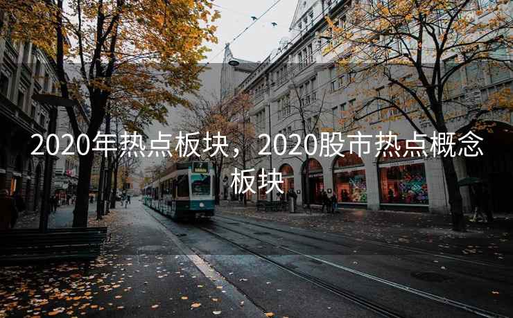 2020年热点板块，2020股市热点概念板块  第1张