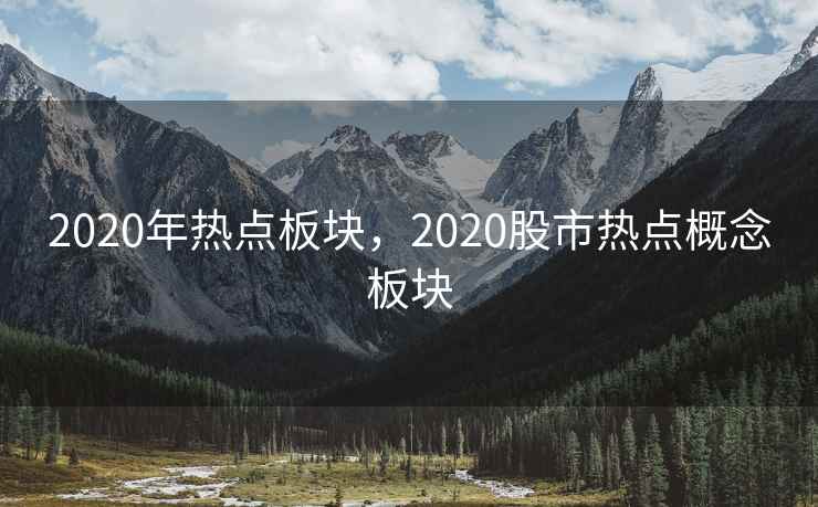 2020年热点板块，2020股市热点概念板块  第2张