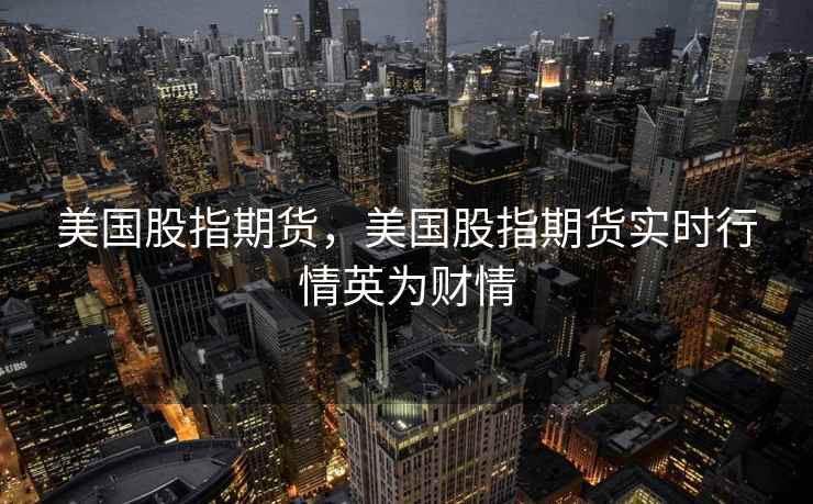 美国股指期货，美国股指期货实时行情英为财情