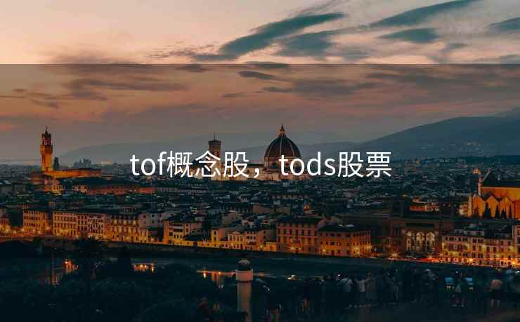 tof概念股，tods股票  第1张